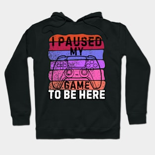 I Paused My Game to Be Here Funny Gift Idea Hoodie